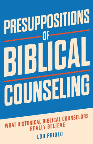 Presuppositions of Biblical Counseling by Lou Priolo