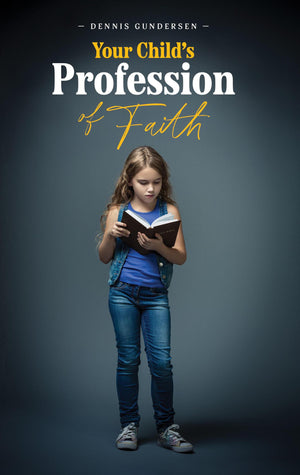 Your Child’s Profession Of Faith by Dennis Gundersen