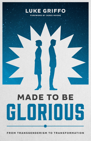 Made to be Glorious: From Transgenderism to Transformation