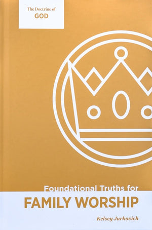 Foundational Truths for Family Worship, Volume 2: The Doctrine of God