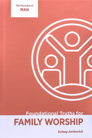 Foundational Truths for Family Worship, Volume 3: The Doctrine of Man