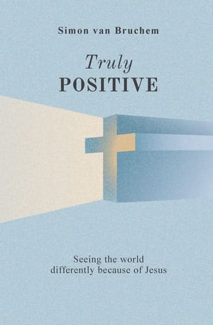 Truly Positive: Seeing the world differently because of Jesus