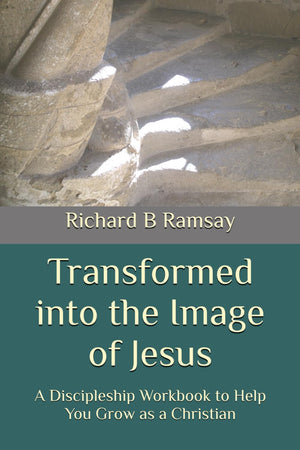 Transformed into the Image of Jesus: A Discipleship Workbook to Help You Grow as a Christian
