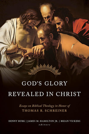 God's Glory Revealed in Christ: Essays on Biblical Theology in Honor of Thomas R. Schreiner