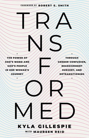 TransFormed: The Power of God's Word and God's People in One Woman's Journey through Gender Confusion, Reassignment Surgery, and Detransitioning