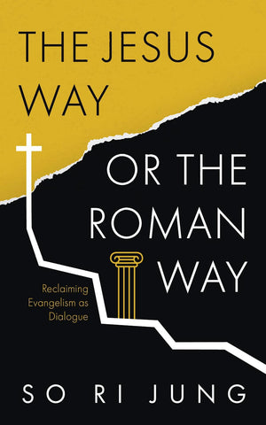 Jesus Way or the Roman Way, The: Reclaiming Evangelism as Dialogue