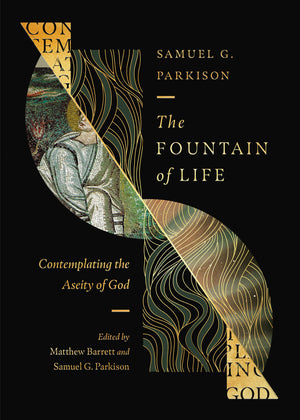 Fountain of Life, The: Contemplating the Aseity of God