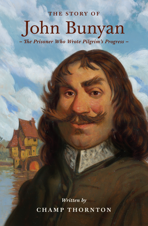 Story of John Bunyan, The: The Prisoner Who Wrote Pilgrim's Progress