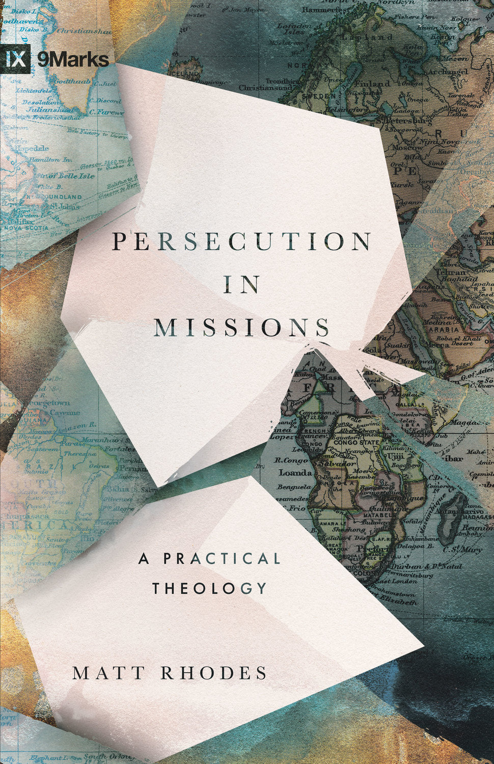 9Marks Persecution in Missions: A Practical Theology by Matt Rhodes