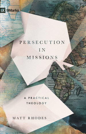 9Marks Persecution in Missions: A Practical Theology