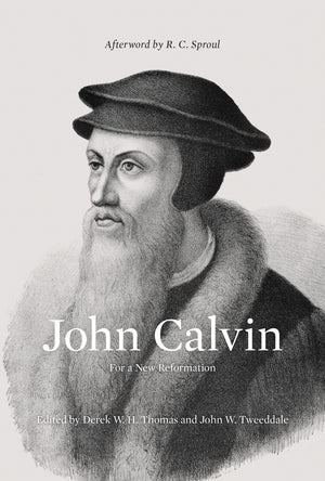 John Calvin: For a New Reformation by Derek Thomas; John W. Tweeddale (Editors)