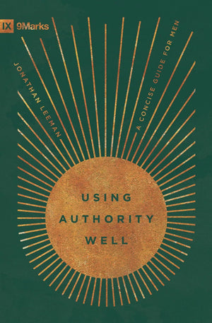 9Marks Using Authority Well: A Concise Guide for Men