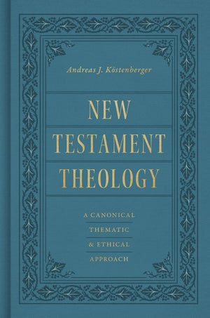 New Testament Theology: A Canonical, Thematic, and Ethical Approach