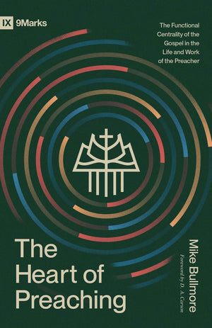9Marks Heart of Preaching, The: The Functional Centrality of the Gospel in the Life and Work of the Preacher