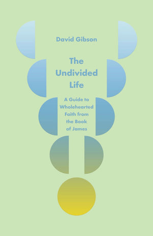 Undivided Life, The: A Guide to Wholehearted Faith from the Book of James