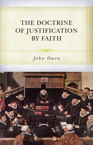 Doctrine of Justification by Faith, The by John Owen