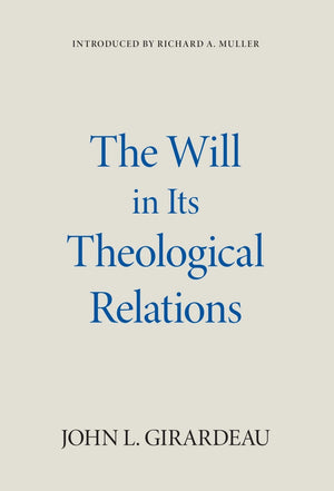 Will in Its Theological Relations, The by John L. Girardeau