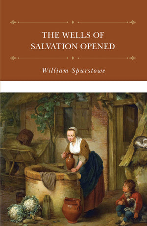Wells of Salvation Opened, The by William Spurstowe