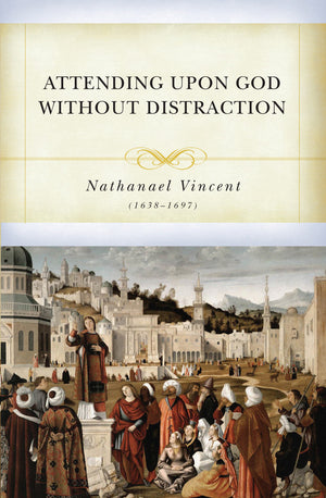 Attending Upon God without Distraction by Nathaniel Vincent