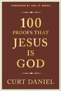 100 Proofs That Jesus Is God by Curt Daniel