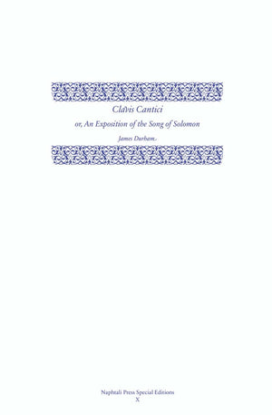 Clavis Cantici: An Exposition of the Song of Solomon by James Durham