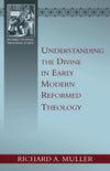 Understanding the Divine in Early Modern Reformed Theology by Richard A. Muller