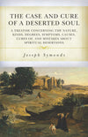 Case and Cure of a Deserted Soul, The: A Treatise concerning the Nature, Kinds, Degrees, Symptoms, Causes, Cures of, and Mistakes about Spiritual Desertions by Joseph Symonds