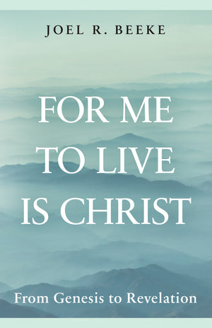For Me to Live Is Christ: From Genesis to Revelation