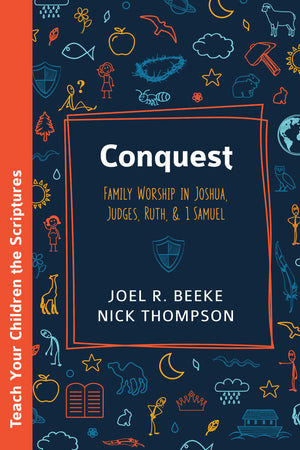 Conquest: Family Worship in Joshua, Judges, and Ruth