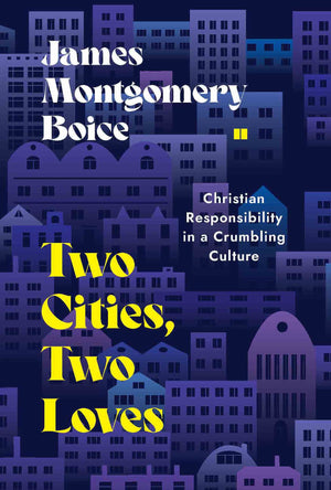 Two Cities, Two Loves: Christian Responsibility in a Crumbling Culture by James Montgomery Boice