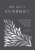 My Only Comfort: The Heidelberg Catechism for Devotional Reading by Amanda Martin (Editor)