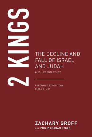 2 Kings: The Decline and Fall of Israel and Judah, A 13-Week Study by Zachary Groff
