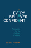 Every Believer Confident: Apologetics for the Ordinary Christian by Mark J. Farnham
