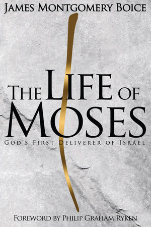 Life of Moses, The: God's First Deliverer of Israel by James Montgomery Boice
