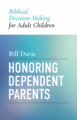 Honoring Dependent Parents: Biblical Decision-Making for Adult Children