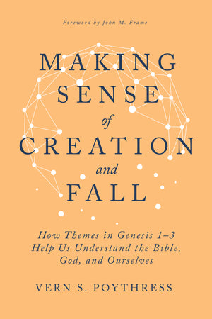 Making Sense of Creation and Fall: How Themes in Genesis 1–3 Help Us Understand the Bible, God, and Ourselves