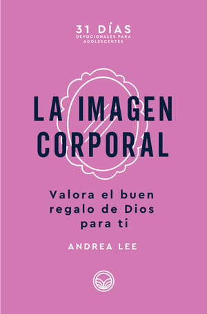 La imagen corporal: Valora el buen regalo de Dios para ti
