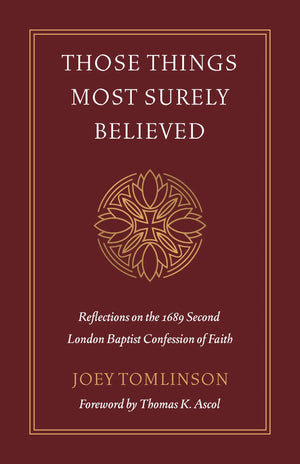 Those Things Most Surely Believed: Reflections on the 1689 Second London Baptist Confession of Faith