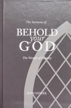 Sermons of Behold Your God, The: The Weight of Majesty Book by John Snyder