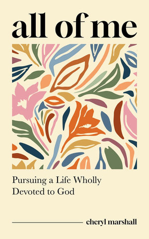All of Me: Pursuing a Life Wholly Devoted to God