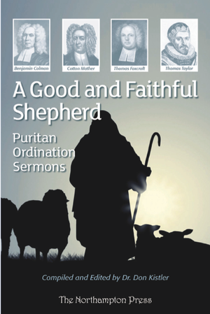 Good and Faithful Shepherd, A: Puritan Ordination Sermons
