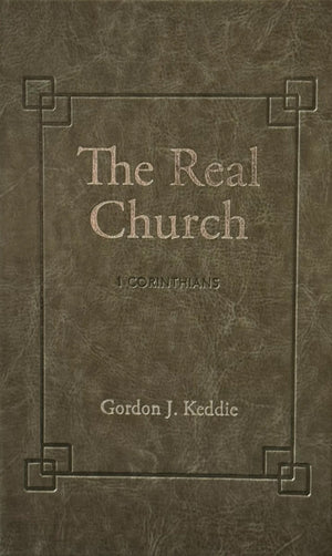 Real Church, The: A Commentary on I Corinthians by Gordon J. Keddie