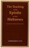 The Teaching of the Epistle to the Hebrews by Geerhardus VOS