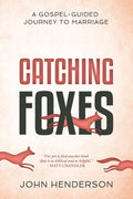 Catching Foxes: Gospel-Guided Journey to Marriage | 9781629953878