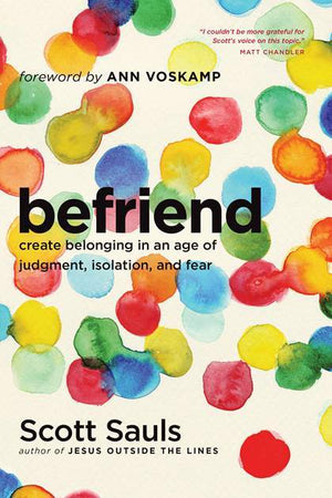 Befriend: Create belonging in an age of judgement fear and isolation by Sauls, Scott (9781496400949) Reformers Bookshop
