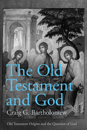 Old Testament and God: Old Testament Origins and the Question of God (Volume 1) by Craig G. Bartholomew