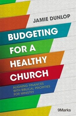 9Marks Budgeting for a Healthy Church by Dunlop, Jamie (9780310093862) Reformers Bookshop