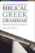 Introduction to Biblical Greek Grammar, An: Elementary Syntax and Linguistics