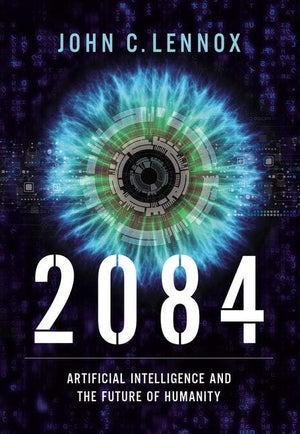 2084: Artificial Intelligence and the Future of Humanity by Lennox, John (9780310109563) Reformers Bookshop