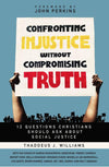 Confronting Injustice Without Compromising Truth by Thaddeus J. Williams